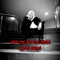 Love Me For The Night (prod. Puhf)