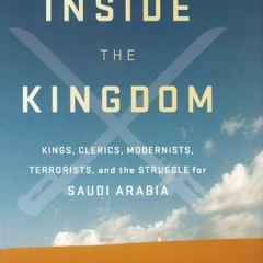 GET PDF 🖋️ Inside the Kingdom: Kings, Clerics, Modernists, Terrorists, and the Strug