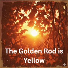 The Golden Rod Is Yellow