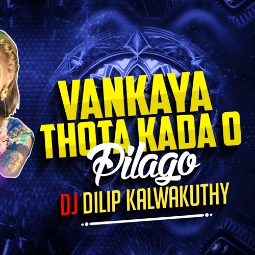 Vankaya Thota Kada O Pilago Song Mix Dj Dilip Kalwakuthy .mp3