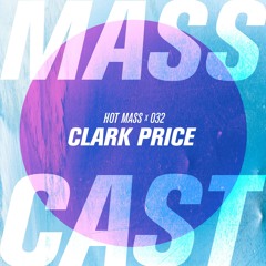MASS CAST 032: Clark Price @ Hot Mass