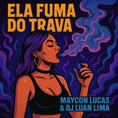 ELA FUMA DO TRAVA - MAYCON LUCAS & DJ LUAN LIMA