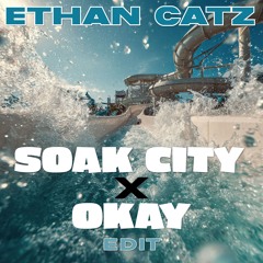 Soak City X Okay (Ethan Catz edit)