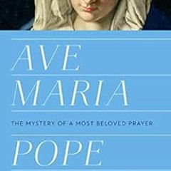 [GET] [PDF EBOOK EPUB KINDLE] Ave Maria: The Mystery of a Most Beloved Prayer by Pope Francis 📜