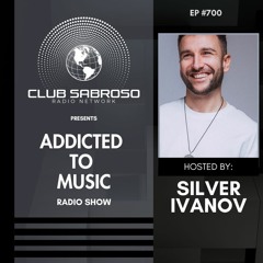 ADDICTED TO MUSIC RADIO SHOW EP 700 - Hosted by Silver Ivanov