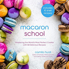 [ACCESS] PDF 💘 Macaron School: Mastering the World’s Most Perfect Cookie with 50 Del