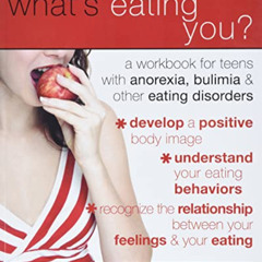 VIEW PDF ✅ What's Eating You?: A Workbook for Teens with Anorexia, Bulimia, and other