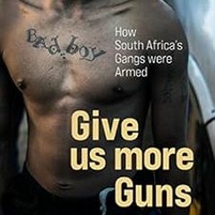 Read ❤️ PDF Give Us More Guns: How South Africa’s Guns were Armed by Mark Shaw