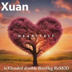 Xuan - HeartFelt (eXtended double Bootleg ReMiX)