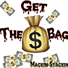 Get The Bag- Mackin Stackin