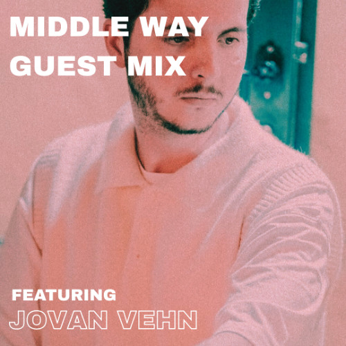 MIDDLE WAY GUEST MIX featuring JOVAN VEHN