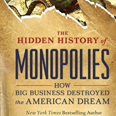 [READ] EPUB 📮 The Hidden History of Monopolies: How Big Business Destroyed the Ameri
