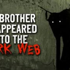 "My Brother Disappeared into The Dark Web" Creepypasta