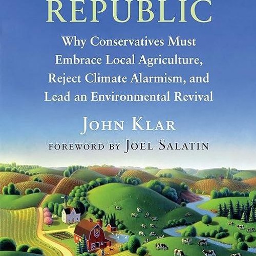 Epub✔ Small Farm Republic: Why Conservatives Must Embrace Local Agriculture, Reject Climate Alar