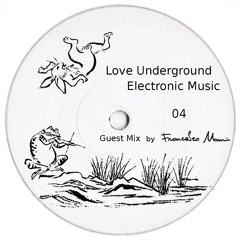 Love Underground Electronic Music 04 Guest Mix by Francesco Mami