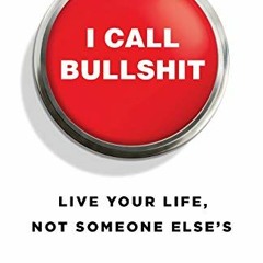[Get] PDF EBOOK EPUB KINDLE I Call Bullshit: Live Your Life, Not Someone Else's by  Joshua Miller �