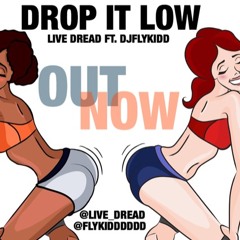 DROP IT LOW ( FT LIVE DREAD )