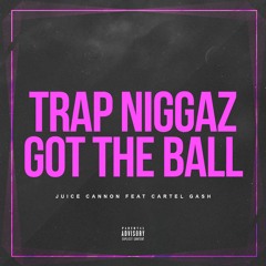 Trap Niggas Got The Ball Now Feat Cartel Gash