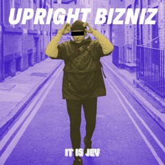 it is Jev - Upright Bizniz