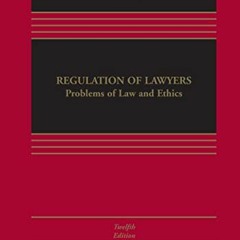 READ EPUB 📌 Regulation of Lawyers: Problems of Law and Ethics: Text, Cases, and Prob