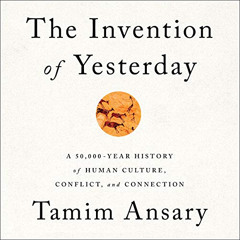 free PDF 🖍️ The Invention of Yesterday: A 50,000-Year History of Human Culture, Conf