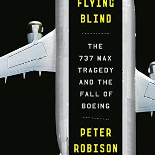 [Download] KINDLE 💞 Flying Blind: The 737 MAX Tragedy and the Fall of Boeing by  Pet