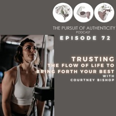 Episode 72: Trusting The Flow Of Life To Bring Forth Your Best with Courtney Bishop