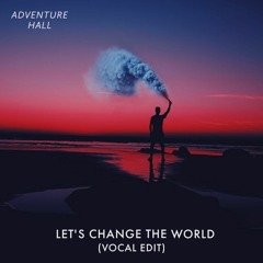 Let's Change The World (Vocal Edit)