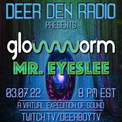 Deer Den Radio w glowworm and Mr. EyesLee - Mr EyesLee's set - March 7, 2022