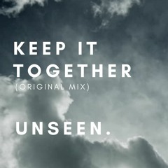 Unseen. - Keep It Together (Original Mix)