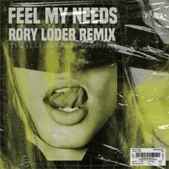 Feel My Needs (Rory Loder Remix) *FREE DL*