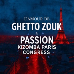 L’ Amour De Ghetto Zouk VOL 10 ft. PASSION KIZOMBA PARIS CONGRESS
