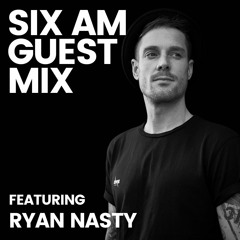 SIX AM Guest Mix: Ryan Nasty