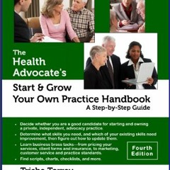{PDF} 📕 The Health Advocate's Start and Grow Your Own Practice Handbook (Fourth Edition): A Step b