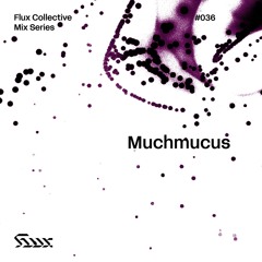 ✧ Flux Mix Series 036︱Muchmucus