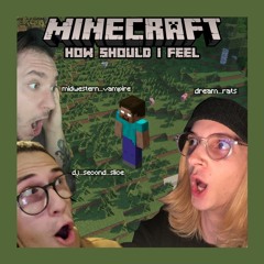 MINECRAFT, HOW SHOULD I FEEL (WITH MIDWESTERN VAMPIRE & DJ SECOND SLICE)