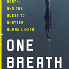 [GET] EBOOK 📕 One Breath: Freediving, Death, and the Quest to Shatter Human Limits b