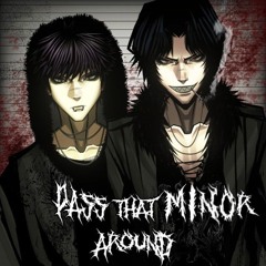 PASS THAT MINOR AROUND