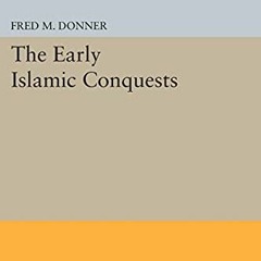 [Get] [EPUB KINDLE PDF EBOOK] The Early Islamic Conquests (Princeton Studies on the N