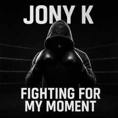 Fighting for My Moment - Jony K