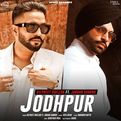 Jodhpur - Dilpreet Dhillon ft Jordan Sandhu