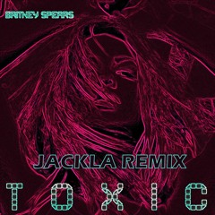 Britney Spears - Toxic [Jackla Remix]