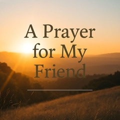A Prayer for My Friend