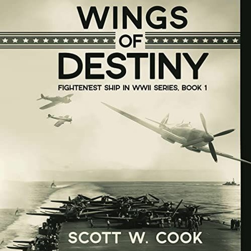 [ACCESS] EPUB KINDLE PDF EBOOK Wings of Destiny: Fightin'est Ship in WWII Series, Book 1 by  Scott C