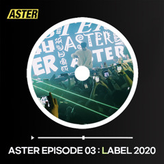 ASTER EPISODE 03 : LABEL 2020