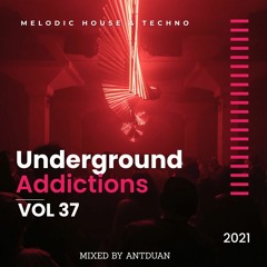 Underground Addicted Vol 37, Melodic/Progressive House, mix by ANTDUAN 2021