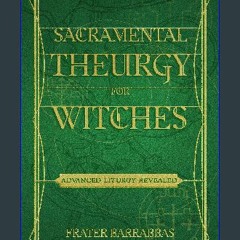 PDF/READ 🌟 Sacramental Theurgy for Witches: Advanced Liturgy Revealed Read Book