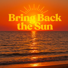 Bring Back The Sun