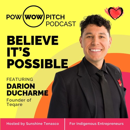 Pow Wow Pitch Podcast E55 - Believe it's possible with Darion Ducharme
