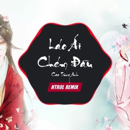 Lao Ái Xử Trảm (Htrol Remix) Cao Tùng Anh